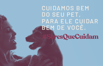Cuidamos bem do seu pet, para ele cuidar bem de você. #SeresQueCuidam